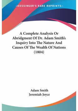 A Complete Analysis Or Abridgment Of Dr. Adam Smith's Inquiry Into The Nature And Causes Of The Wealth Of Nations (1804)