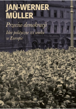 Przeciw demokracji Idee polityczne XX wieku w Europie