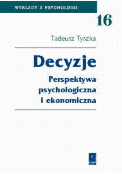 Decyzje. Perspektywa psychologiczna i ekonomiczna