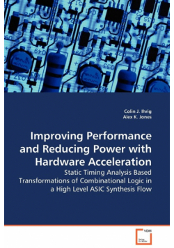 Improving Performance and Reducing Power with Hardware Acceleration - Static Timing Analysis Based Transformations of Combinational Logic in a High Level ASIC Synthesis Flow
