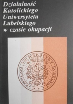 Działalność Katolickiego Uniwersytetu Lubelskiego w czasie okupacji