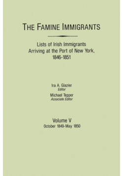 Famine Immigrants. Lists of Irish Immigrants Arriving at the Port of New York, 1846-1851. Volume V