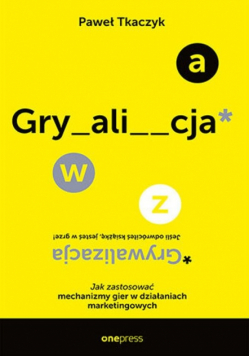 GRYWALIZACJA. Jak zastosować mechanizmy gier w działaniach marketingowych