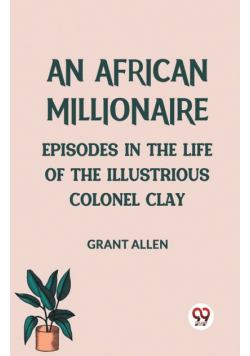 An African Millionaire Episodes in the Life of the Illustrious Colonel Clay