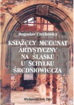 Książęcy mecenat artystyczny na Śląsku u schyłku średniowiecza