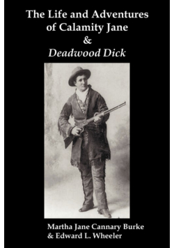 The Life & Adventures of Calamity Jane and Deadwood Dick