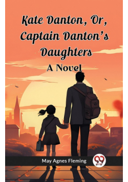 Kate Danton, Or, Captain Danton'S Daughters A Novel
