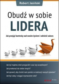 Obudź w sobie lidera Jak przejąć kontrolę nad swoim życiem i odnieść sukces