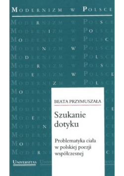 Szukanie dotyku Problematyka ciała w polskiej poezji współczesnej