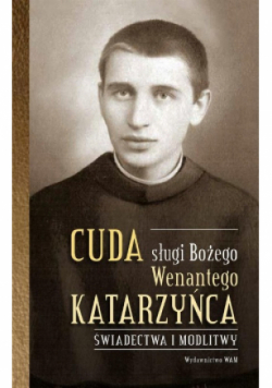 Cuda sługi Bożego Wenantego Katarzyńca Świadectwa i modlitwy