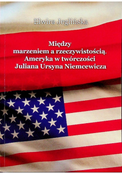 Między marzeniem a rzeczywistością Ameryka w twórczości Juliana Ursyna Niemcewicza