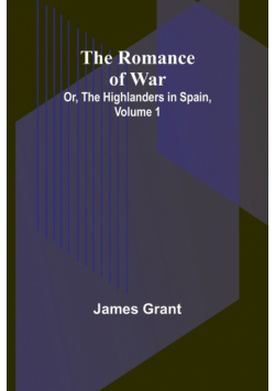 The Romance of War; Or, The Highlanders in Spain, Volume 1