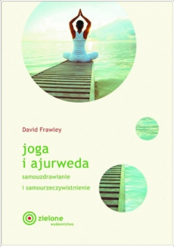 Joga i ajurweda Samouzdrawianie i samourzeczywistnienie