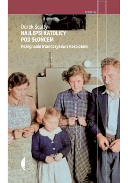 Najlepsi katolicy pod słońcem. Pożegnanie Irlandczyków z Kościołem
