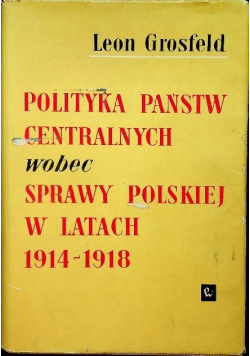 Polityka państw centralnych wobec sprawy polskiej w latach 1914 1918