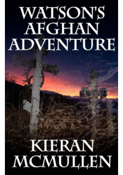 Watson's Afghan Adventure - How Sherlock Holmes' Dr.Watson Became an Army Doctor