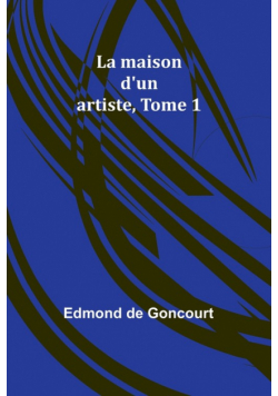 La maison d'un artiste, Tome 1