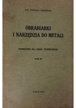 Obrabiarki i narzędzia do metali. Tom III, 1939 r.
