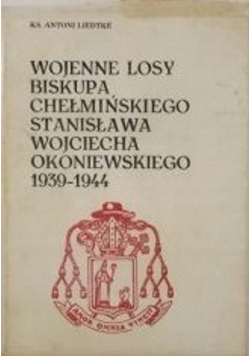 Wojenne losy biskupa chełmińskiego Stanisława Wojciecha Okoniewskiego 1939 1944