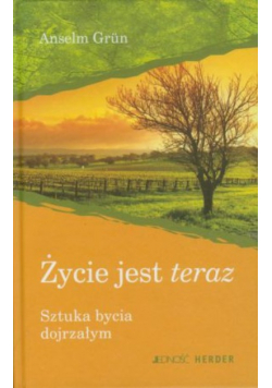 Życie jest teraz Sztuka bycia dojrzałym