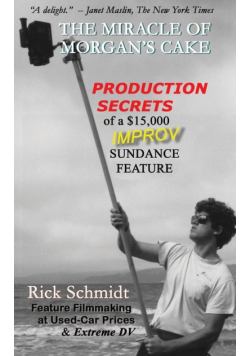 THE MIRACLE OF MORGAN'S CAKE - Production Secrets of a $15,000 IMPROV Sundance Feature