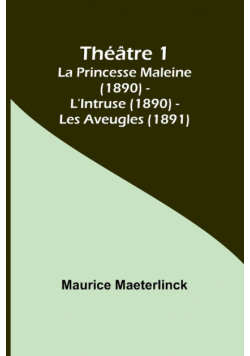 Théâtre 1; La Princesse Maleine (1890) - L'Intruse (1890) - Les Aveugles (1891)