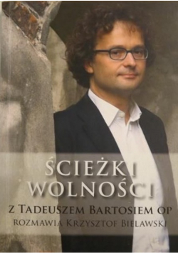 Ścieżki wolności: Z Tadeuszem Bartosiem OP rozmawia Krzysztof Bielawski