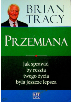 Przemiana Jak sprawić by Reszta Twego życia była jeszcze lepsza