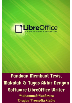 Panduan Membuat Tesis, Makalah Dan Tugas Akhir Dengan Software LibreOffice Writer