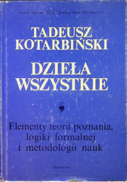 Kotarbiński Dzieła wszystkie Elementy teorii poznania logiki formalnej i metodologii nauk