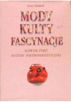 Mody Kulty Fascynacje Słownik pojęć kultury postmodernistycznej