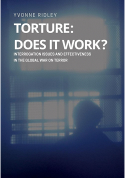 Torture - Does it Work ? Interrogation issues and effectiveness in the Global War on Terror