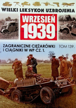 Wielki leksykon uzbrojenia Wrzesień 1939 Tom 139 Zagraniczne ciężarówki i ciągniki w wp część 1