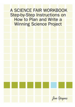 A Science Fair Workbook Step-By-Step Instructions on How to Plan and Write a Winning Science Project