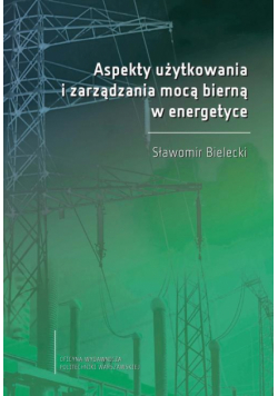 Aspekty użytkowania i zarządzania mocą bierną w energetyce