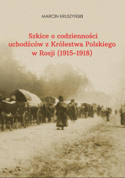 Szkice o codzienności uchodźców z Królestwa Polskiego w Rosji (1915-1918)