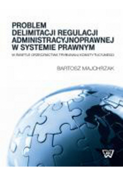 Majchrzak Bartosz - Problem delimitacji regulacji administracyjnoprawnej w świetle orzecznictwa Trybunału Konstytucyjneg