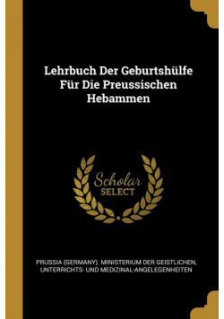 Lehrbuch Der Geburtshülfe Für Die Preussischen Hebammen