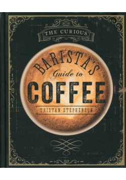 The Curious Barista's Guide to Coffee