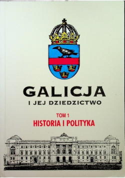 Galicja i jej dziedzictwo Tom 1 Historia i polityka