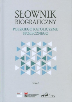 Słownik biograficzny polskiego katolicyzmu społecznego Tom 1