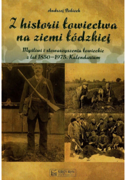 Dobiech Andrzej - Z historii łowiectwa na ziemi łódzkiej