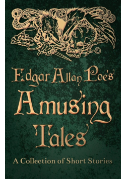 Edgar Allan Poe's Amusing Tales -  A Collection of Short Stories
