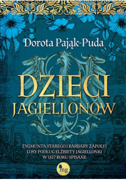 Dzieci Jagiellonów Zygmunta Starego i Barbary Zapolyi losy podług Elżbiety Jagiellonki w 1517 roku