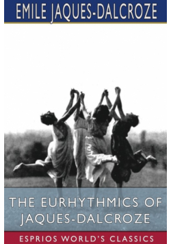 The Eurhythmics of Jaques-Dalcroze (Esprios Classics)