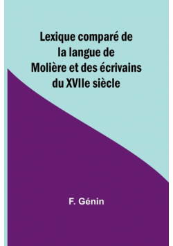 Lexique comparé de la langue de Molière et des écrivains du XVIIe siècle