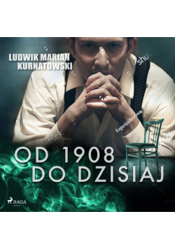 Od 1908 do dzisiaj