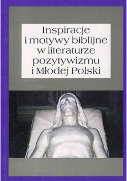 Inspiracje i motywy biblijne w literaturze pozytywizmu i Młodej Polski