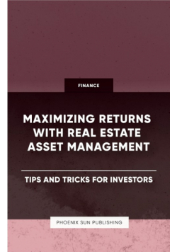 Maximizing Returns with Real Estate Asset Management - Tips and Tricks for Investors