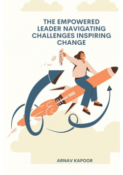 The Empowered Leader Navigating Challenges, Inspiring Change